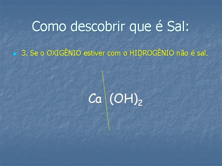 Como descobrir que é Sal: n 3. Se o OXIGÊNIO estiver com o HIDROGÊNIO