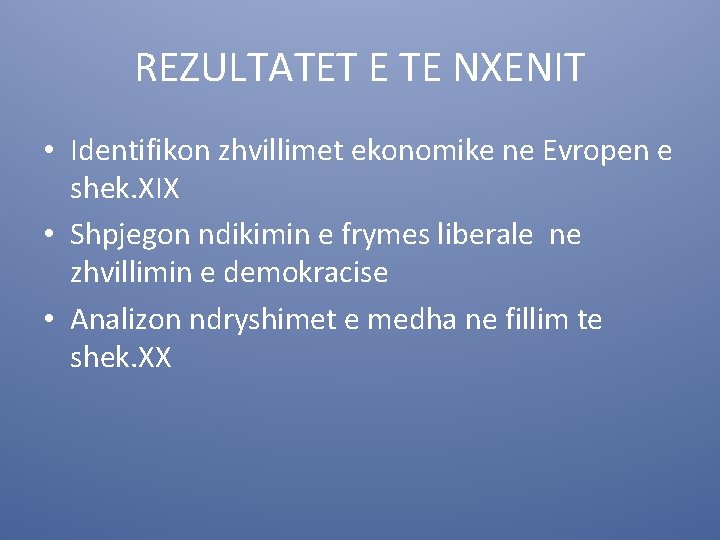 REZULTATET E TE NXENIT • Identifikon zhvillimet ekonomike ne Evropen e shek. XIX •