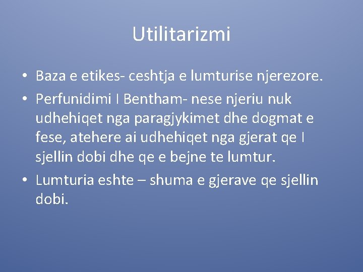 Utilitarizmi • Baza e etikes- ceshtja e lumturise njerezore. • Perfunidimi I Bentham- nese