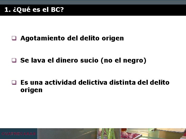 1. ¿Qué es el BC? q Agotamiento delito origen q Se lava el dinero