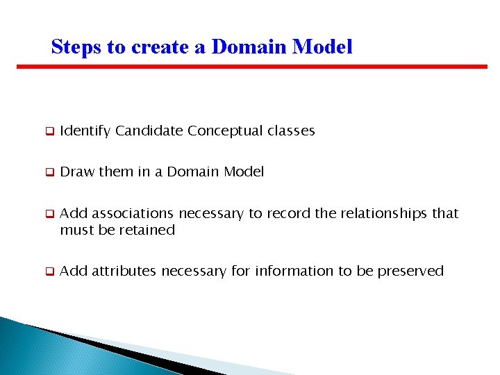 Steps to create a Domain Model q Identify Candidate Conceptual classes q Draw them