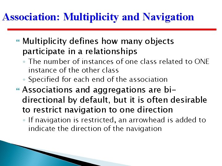 Association: Multiplicity and Navigation Multiplicity defines how many objects participate in a relationships ◦