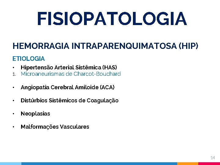 FISIOPATOLOGIA HEMORRAGIA INTRAPARENQUIMATOSA (HIP) ETIOLOGIA • Hipertensão Arterial Sistêmica (HAS) 1. Microaneurismas de Charcot-Bouchard
