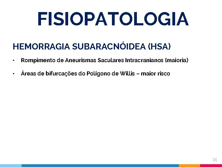 FISIOPATOLOGIA HEMORRAGIA SUBARACNÓIDEA (HSA) • Rompimento de Aneurismas Saculares Intracranianos (maioria) • Áreas de