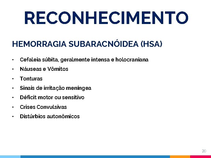 RECONHECIMENTO HEMORRAGIA SUBARACNÓIDEA (HSA) • Cefaleia súbita, geralmente intensa e holocraniana • Náuseas e