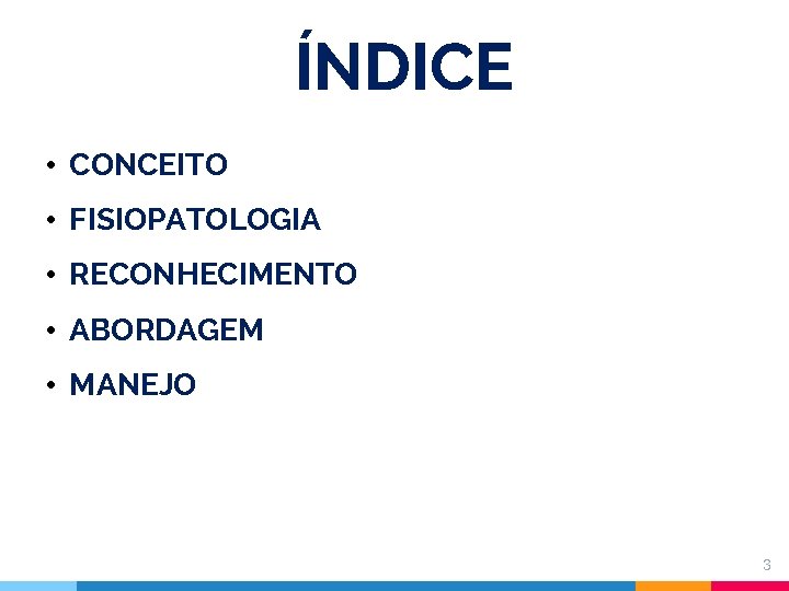 ÍNDICE • CONCEITO • FISIOPATOLOGIA • RECONHECIMENTO • ABORDAGEM • MANEJO 3 