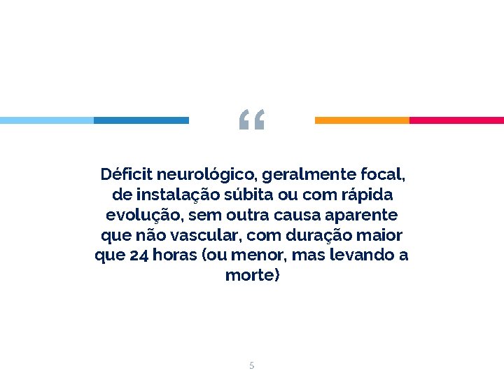 “ Déficit neurológico, geralmente focal, de instalação súbita ou com rápida evolução, sem outra