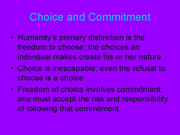 Choice and Commitment • Humanity’s primary distinction is the freedom to choose; the choices