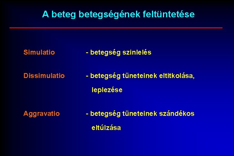 A betegségének feltüntetése Simulatio - betegség szinlelés Dissimulatio - betegség tüneteinek eltitkolása, leplezése Aggravatio