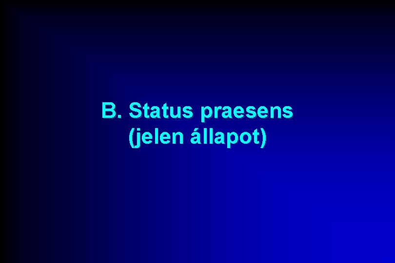 B. Status praesens (jelen állapot) 