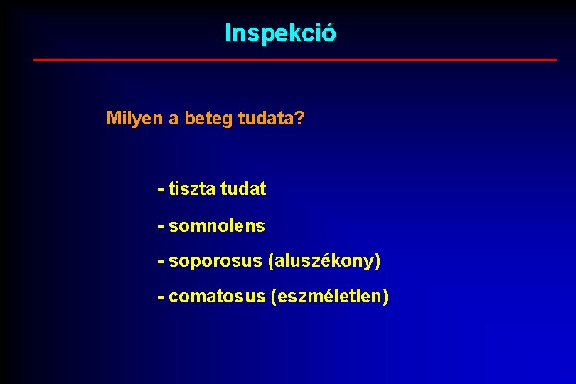 Inspekció Milyen a beteg tudata? - tiszta tudat - somnolens - soporosus (aluszékony) -