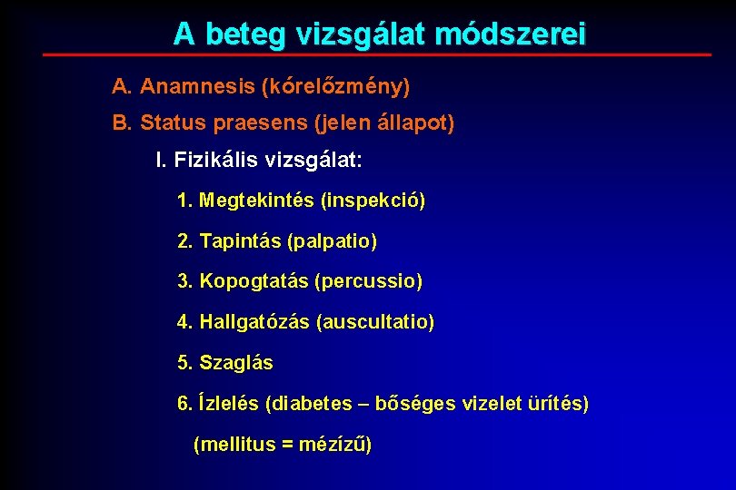 A beteg vizsgálat módszerei A. Anamnesis (kórelőzmény) B. Status praesens (jelen állapot) I. Fizikális