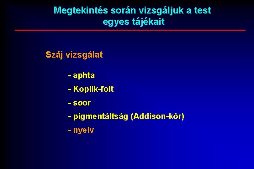 Megtekintés során vizsgáljuk a test egyes tájékait Száj vizsgálat - aphta - Koplik-folt -