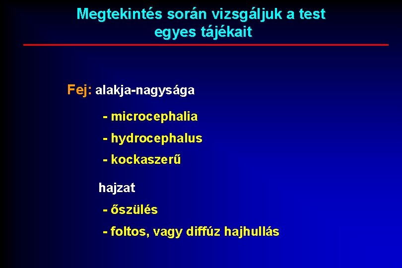 Megtekintés során vizsgáljuk a test egyes tájékait Fej: alakja-nagysága - microcephalia - hydrocephalus -