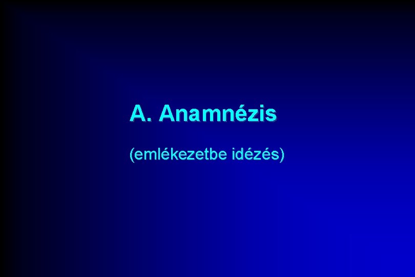 A. Anamnézis (emlékezetbe idézés) 