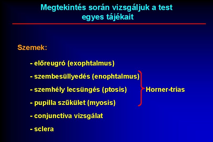 Megtekintés során vizsgáljuk a test egyes tájékait Szemek: - előreugró (exophtalmus) - szembesüllyedés (enophtalmus)