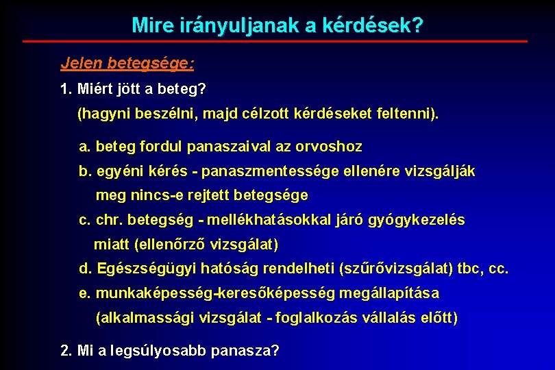 Mire irányuljanak a kérdések? Jelen betegsége: 1. Miért jött a beteg? (hagyni beszélni, majd