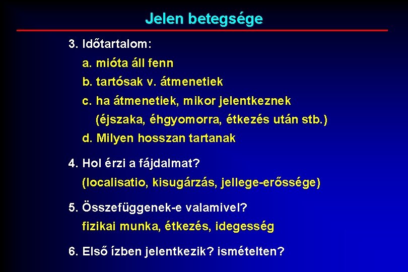 Jelen betegsége 3. Időtartalom: a. mióta áll fenn b. tartósak v. átmenetiek c. ha