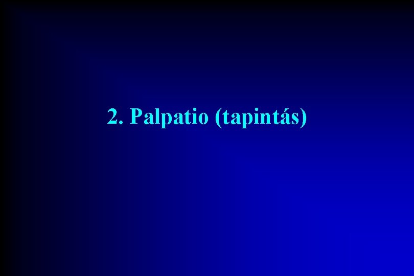 2. Palpatio (tapintás) 