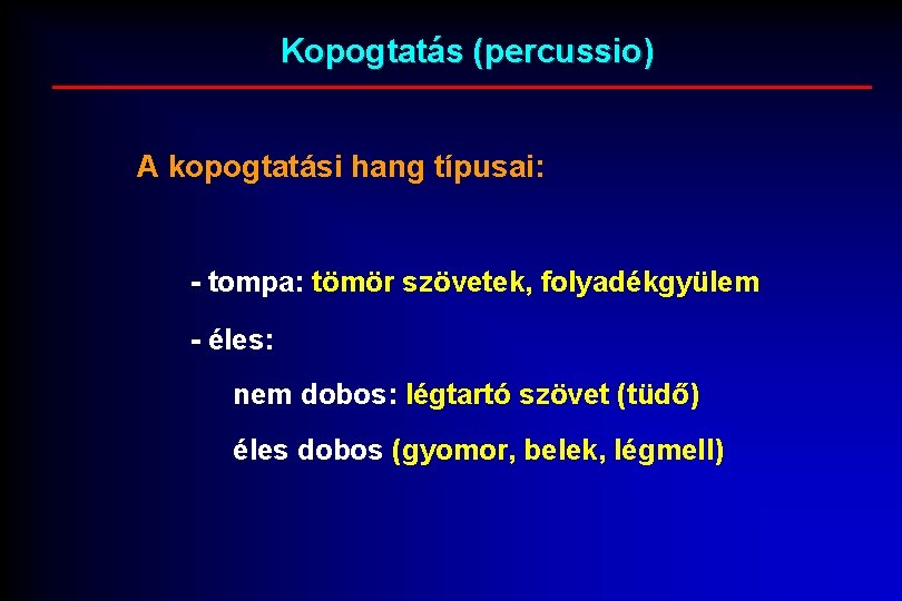 Kopogtatás (percussio) A kopogtatási hang típusai: - tompa: tömör szövetek, folyadékgyülem - éles: nem