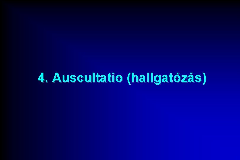 4. Auscultatio (hallgatózás) 