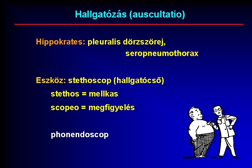 Hallgatózás (auscultatio) Hippokrates: pleuralis dörzszörej, seropneumothorax Eszköz: stethoscop (hallgatócső) stethos = mellkas scopeo =