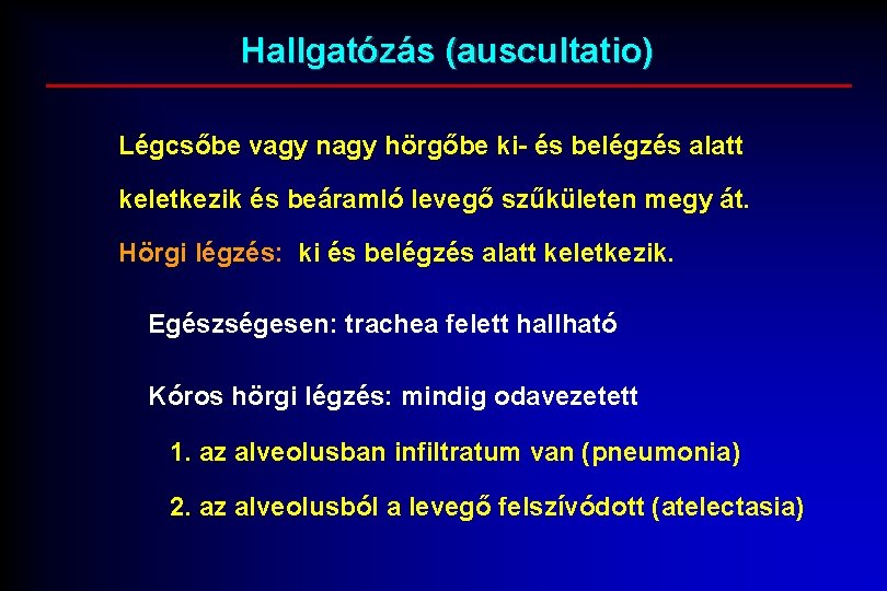 Hallgatózás (auscultatio) Légcsőbe vagy nagy hörgőbe ki- és belégzés alatt keletkezik és beáramló levegő