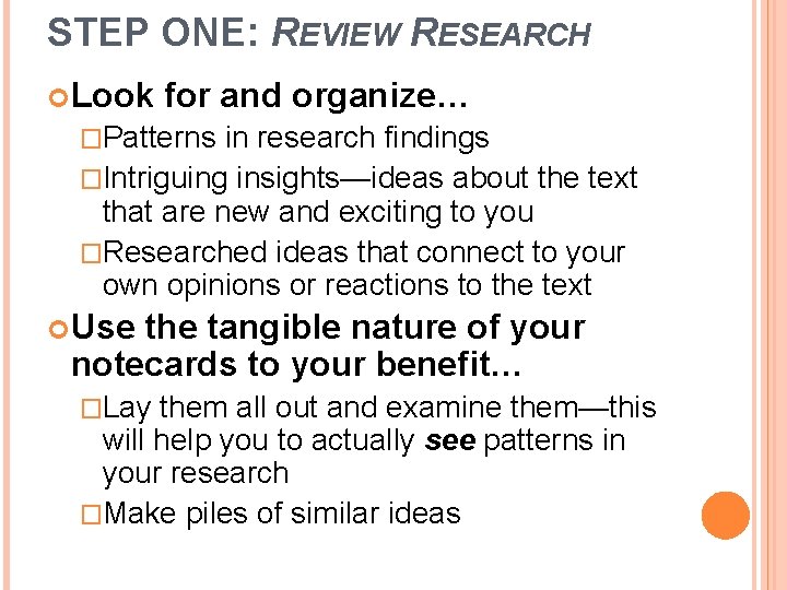 STEP ONE: REVIEW RESEARCH Look for and organize… �Patterns in research findings �Intriguing insights—ideas