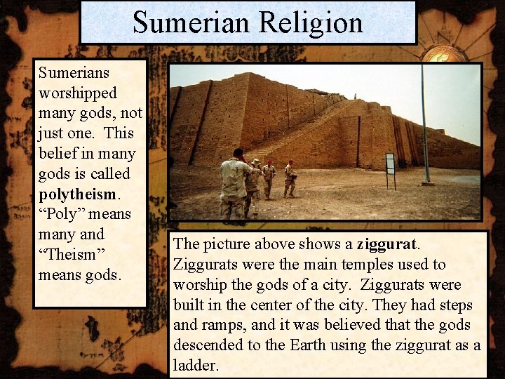 Sumerian Religion Sumerians worshipped many gods, not just one. This belief in many gods