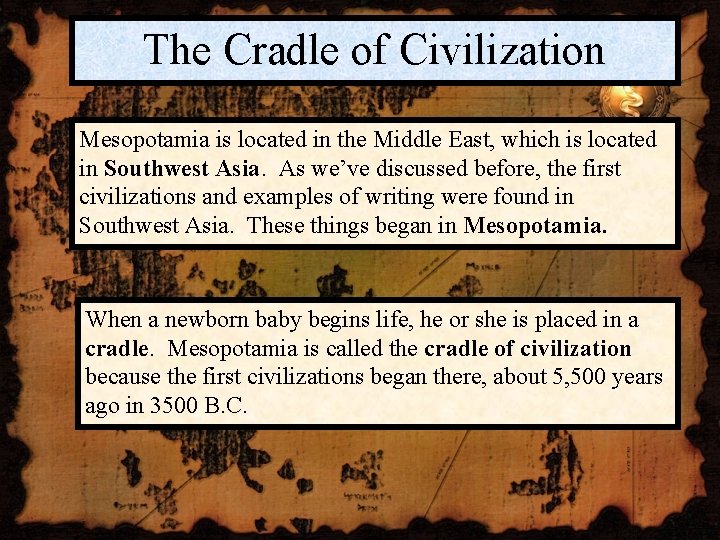 The Cradle of Civilization Mesopotamia is located in the Middle East, which is located