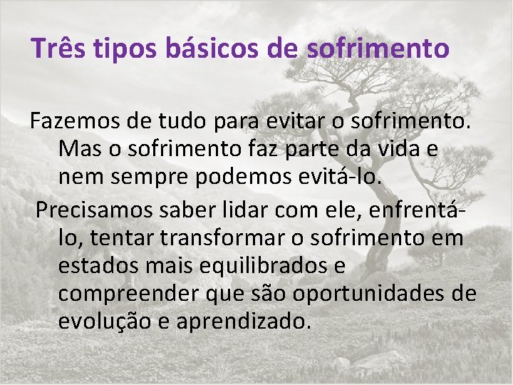 Três tipos básicos de sofrimento Fazemos de tudo para evitar o sofrimento. Mas o