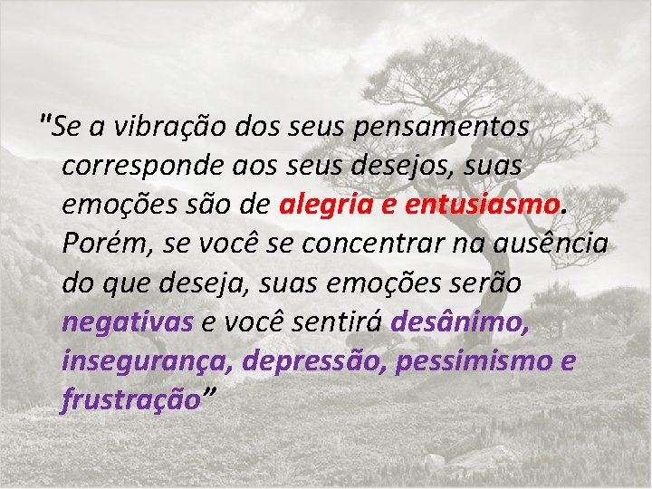 "Se a vibração dos seus pensamentos corresponde aos seus desejos, suas emoções são de