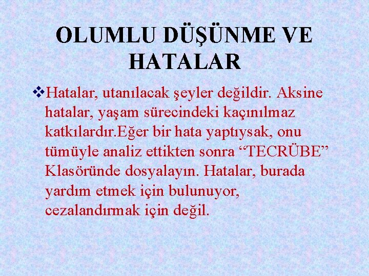 OLUMLU DÜŞÜNME VE HATALAR v. Hatalar, utanılacak şeyler değildir. Aksine hatalar, yaşam sürecindeki kaçınılmaz