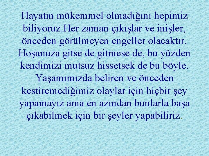 Hayatın mükemmel olmadığını hepimiz biliyoruz. Her zaman çıkışlar ve inişler, önceden görülmeyen engeller olacaktır.