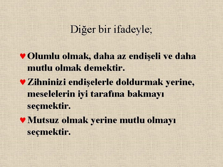 Diğer bir ifadeyle; © Olumlu olmak, daha az endişeli ve daha mutlu olmak demektir.