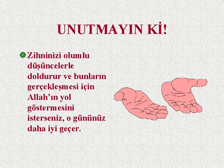 UNUTMAYIN Kİ! ] Zihninizi olumlu düşüncelerle doldurur ve bunların gerçekleşmesi için Allah’ın yol göstermesini