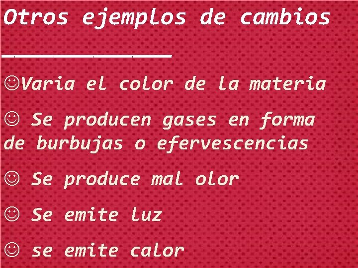 Otros ejemplos de cambios _______ JVaria el color de la materia J Se producen