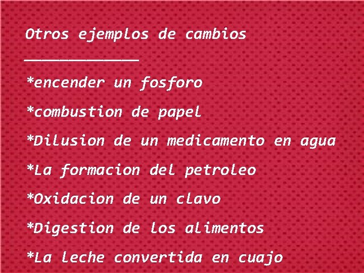 Otros ejemplos de cambios _______ *encender un fosforo *combustion de papel *Dilusion de un