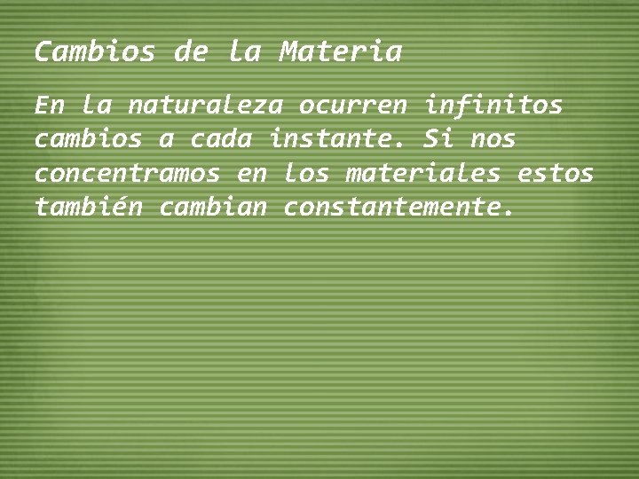 Cambios de la Materia En la naturaleza ocurren infinitos cambios a cada instante. Si