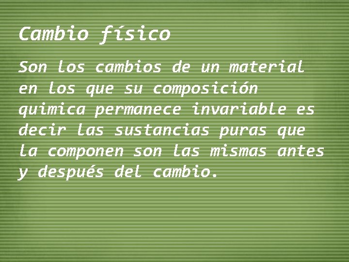 Cambio físico Son los cambios de un material en los que su composición quimica