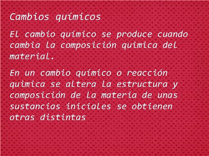 Cambios químicos El cambio químico se produce cuando cambia la composición quimica del material.