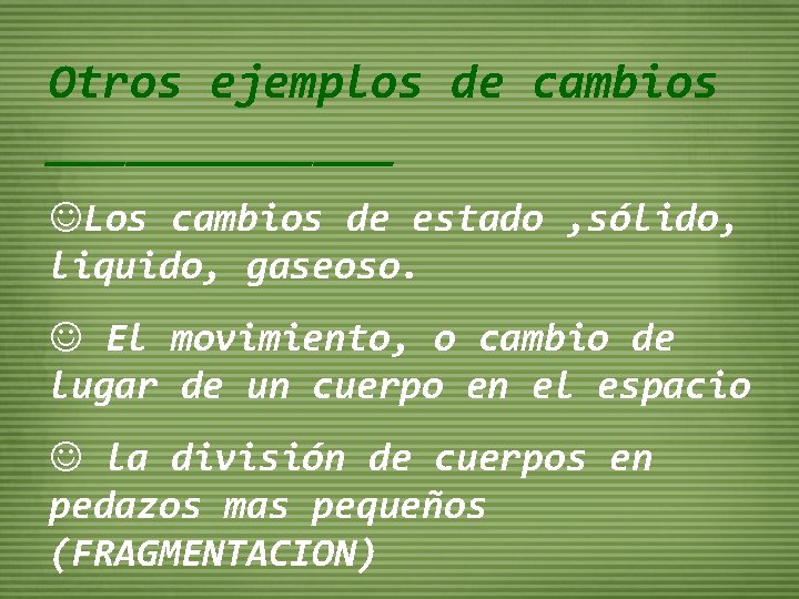 Otros ejemplos de cambios _______ JLos cambios de estado , sólido, liquido, gaseoso. J