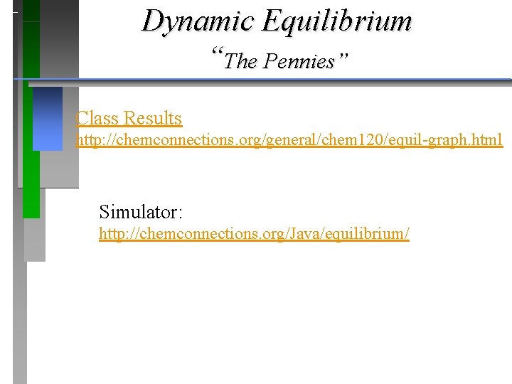 Dynamic Equilibrium “The Pennies” Class Results http: //chemconnections. org/general/chem 120/equil-graph. html Simulator: http: //chemconnections.