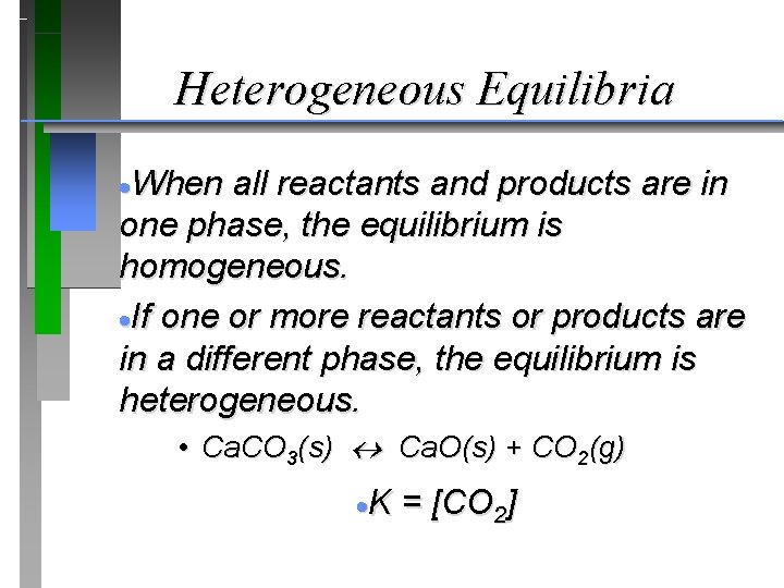 Heterogeneous Equilibria ·When all reactants and products are in one phase, the equilibrium is