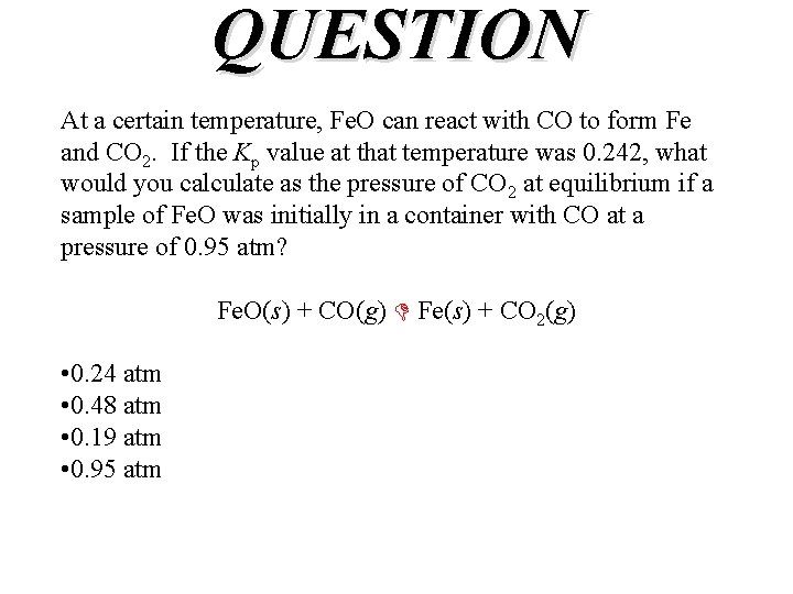 QUESTION At a certain temperature, Fe. O can react with CO to form Fe