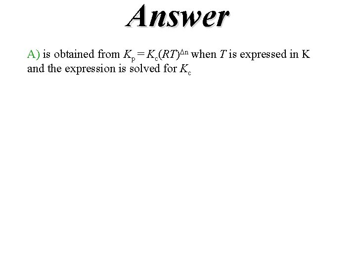 Answer A) is obtained from Kp = Kc(RT)Dn when T is expressed in K