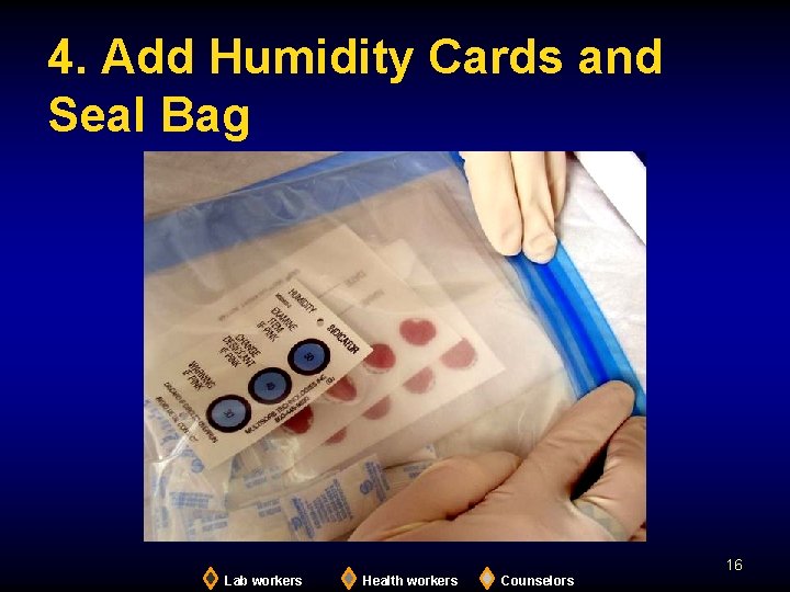 4. Add Humidity Cards and Seal Bag 16 Lab workers Health workers Counselors 