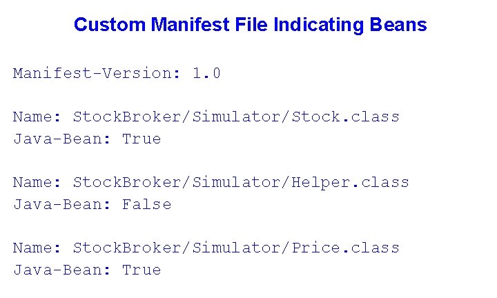 Custom Manifest File Indicating Beans Manifest-Version: 1. 0 Name: Stock. Broker/Simulator/Stock. class Java-Bean: True