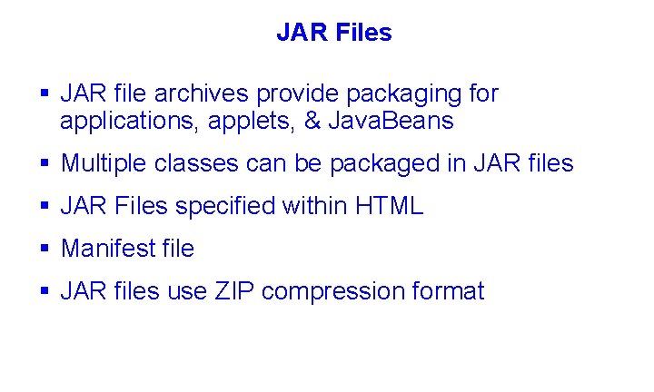 JAR Files § JAR file archives provide packaging for applications, applets, & Java. Beans