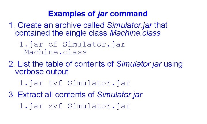 Examples of jar command 1. Create an archive called Simulator. jar that contained the